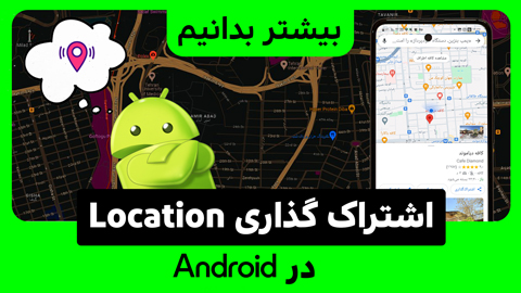 چگونه Location خود را در Android به اشتراک بگذاریم؟