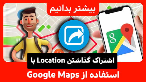 چگونه با استفاده از Google Maps، Location خود را به اشتراک بگذاریم؟