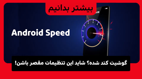تنظیمات اندروید که باعث کاهش سرعت می شوند